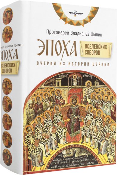 Книги Эпоха Вселенских Соборов. Очерки из истории Церкви Цыпин Владислав, протоиерей