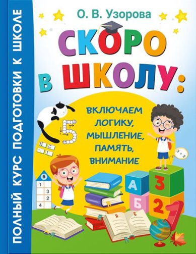 Книги Скоро в школу: включаем логику, мышление, память, внимание Узорова Ольга Васильевна