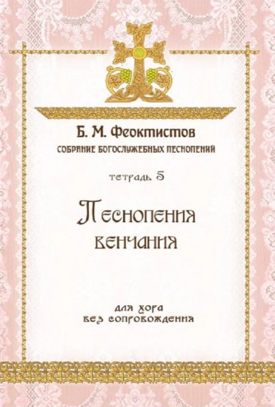 Книги Песнопения венчания. Собрание Богослужебных песнопений для хора без сопровождения (тетрадь 5). Б. М. Феоктистов
