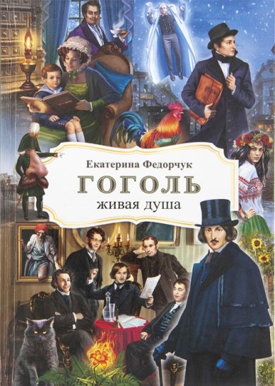 Книги Гоголь – живая душа. Жизнеописание Н. В. Гоголя в пересказе для детей Федорчук Екатерина