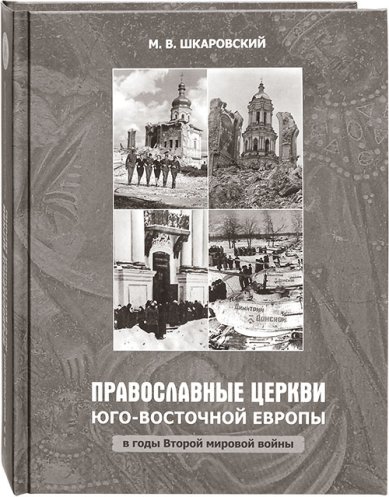 Книги Православные церкви Юго-Восточной Европы в годы Второй мировой войны Шкаровский Михаил Витальевич