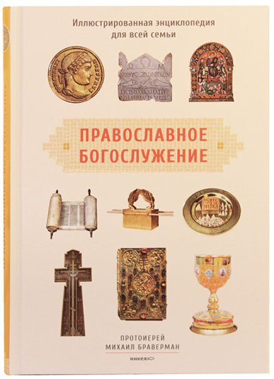 Книги Православное богослужение. Иллюстрированная энциклопедия для всей семьи Браверман Михаил, протоиерей