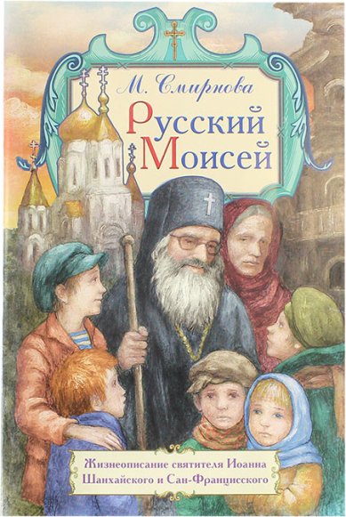 Книги Русский Моисей. Жизнеописание святителя Иоанна Шанхайского и Сан-Францисского