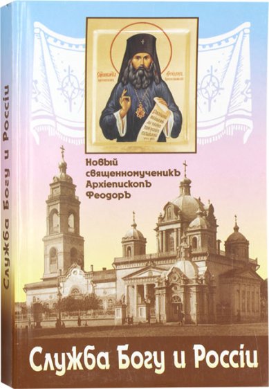 Книги Служба Богу и России. Новый священномученик Архиепископ Феодор (Поздеевский)