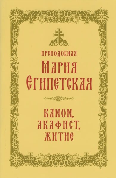 Книги Преподобная Мария Египетская: канон, акафист, житие, история почитания прп. Марии Египетской в Сретенском монастыре