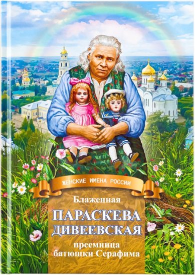 Книги Блаженная Параскева Дивеевская – преемница батюшки Серафима. Жизнеописание в пересказе для детей