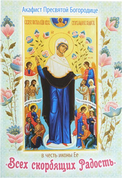 Книги Акафист Пресвятой Богородице в честь иконы Ее «Всех скорбящих Радость»