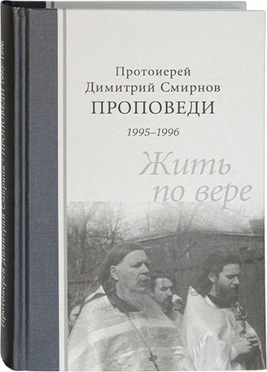 Книги Жить по вере. Проповеди протоиерея Димитрия Смирнова 1995–1996 Смирнов Димитрий (Дмитрий), протоиерей
