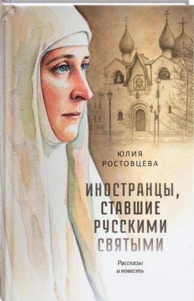 Книги Иностранцы, ставшие русскими святыми. Рассказы и повесть. Юлия Ростовцева