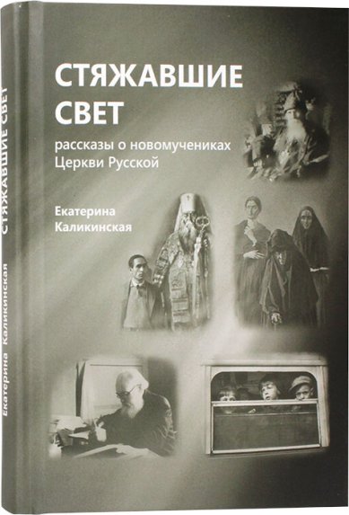 Книги Стяжавшие Свет. Рассказы о новомученниках Церкви русской Каликинская Екатерина