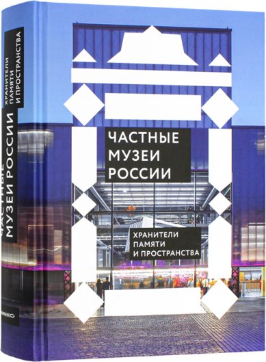 Книги Частные музеи России. Хранители памяти и пространства