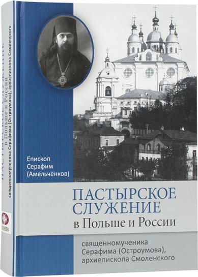 Книги Пастырское служение в Польше и России священномученика Серафима (Остроумова) Серафим (Амельченков), епископ