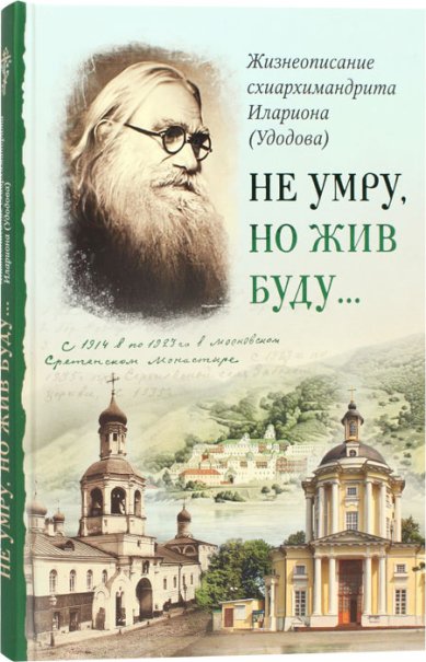 Книги Не умру, но жив буду... Жизнеописание схиархимандрита Илариона (Удодова)