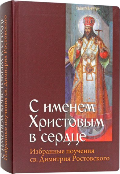 Книги С именем Христовым в сердце. Избранные поучения святителя Димитрия Ростовского Димитрий (Дмитрий) Ростовский, святитель