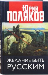 Книги Желание быть русским Поляков Юрий