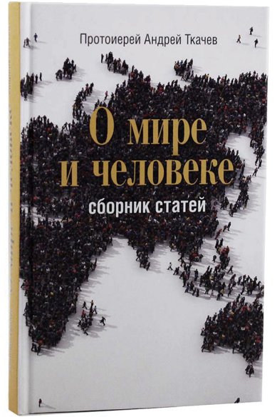 Книги О мире и человеке: сборник статей Ткачев Андрей, протоиерей