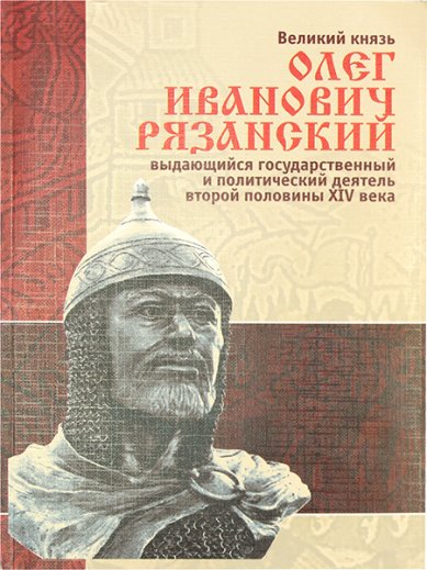Книги Великий князь Олег Рязанский — выдающийся государственный деятель второй половины XIV века