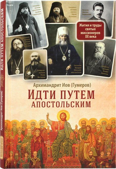 Книги Идти путем апостольским. Жития и труды святых миссионеров XX века Иов (Гумеров), архимандрит