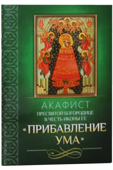 Книги Акафист Пресвятой Богородице в честь иконы Ее «Прибавление ума»