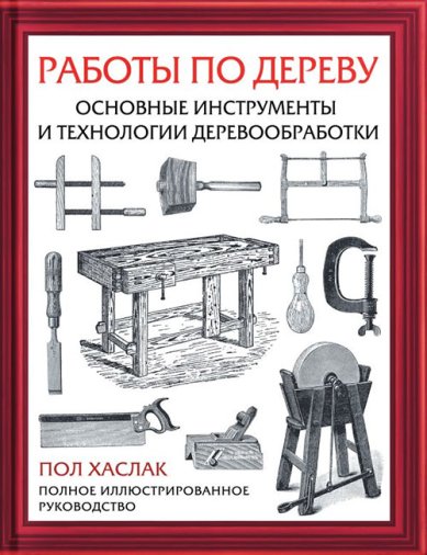 Книги Работы по дереву. Основные инструменты и технологии деревообработки