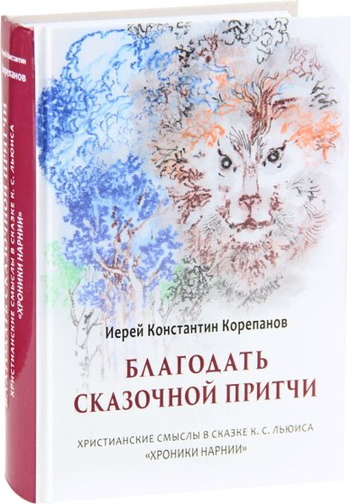 Книги Благодать сказочной притчи. Христианские смыслы в сказке К.С. Льюиса «Хроники Нарнии» Корепанов Константин, иерей