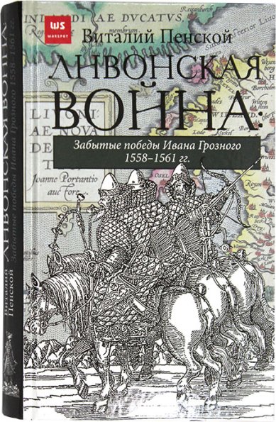 Книги Ливонская война. Забытые победы Ивана грозного 1558–1561 гг