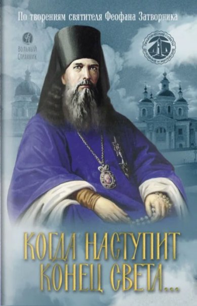 Книги Когда наступит конец Света… По творениям Святителя Феофана Феофан Вышенский Затворник, святитель