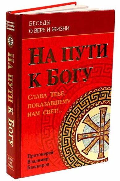 Книги На пути к Богу. Слава Тебе, показавшему нам свет!.. (том 1) Башкиров Владимир, протоиерей